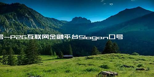 口号-P2G互联网金融平台Slogan口号 投品质促收益